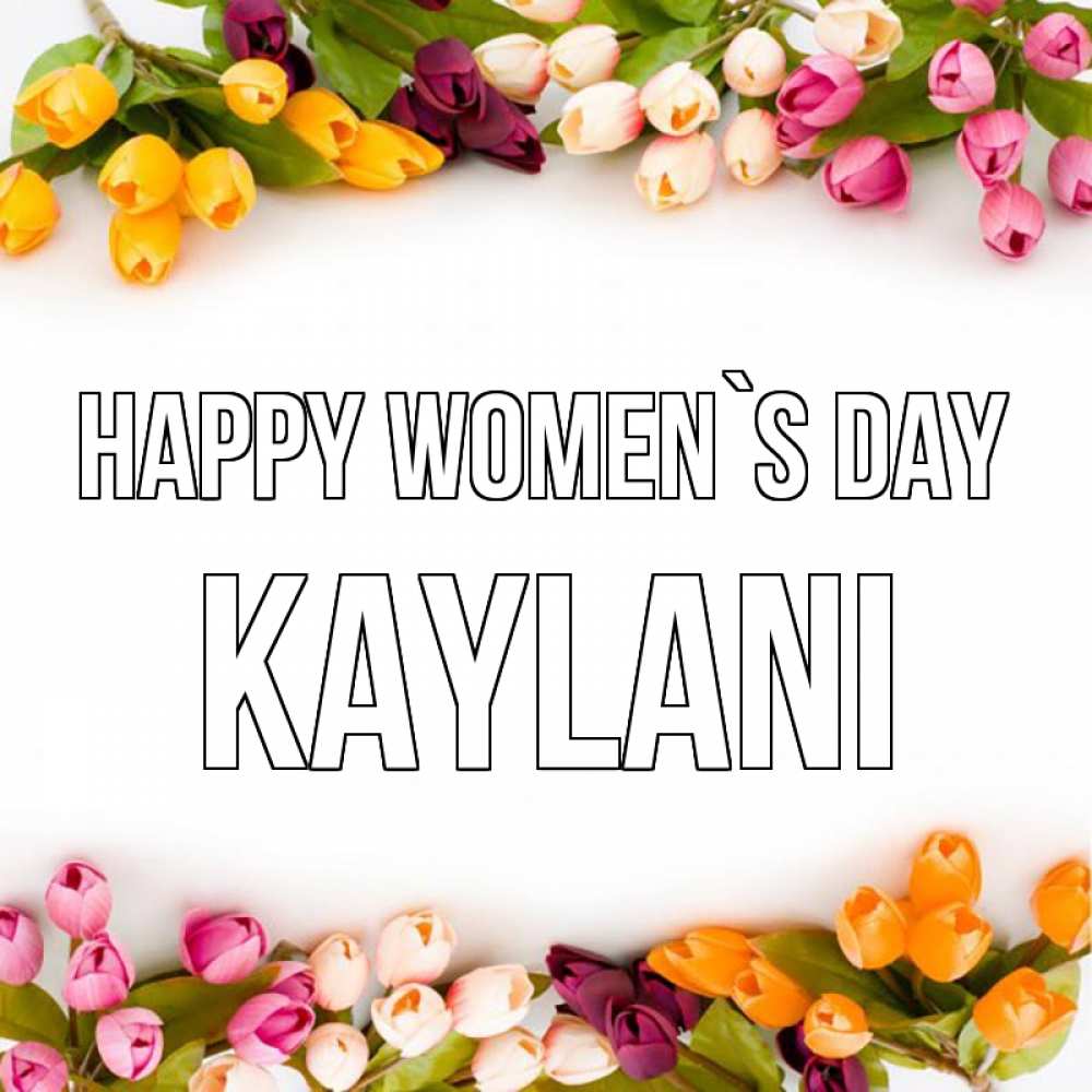 Greetings card с именем, Kaylani happy women`s day весна март Greetings with text for free download 